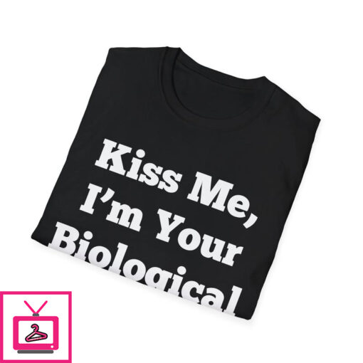 Kiss Me Im Your Biological Dad T Shirt 1