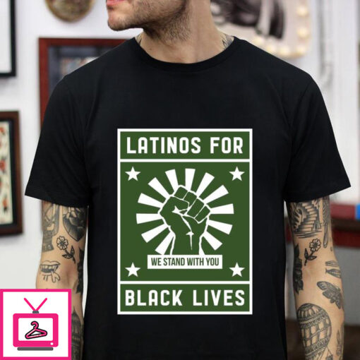 Latinos for black lives we stand with you t shirt 1