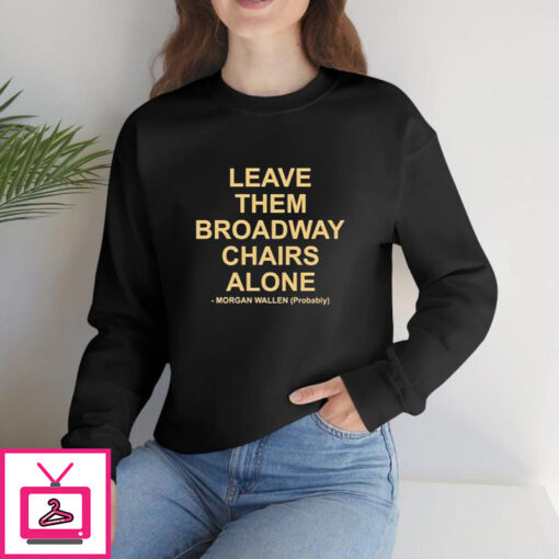 Leave Them Broadway Chairs Alone Morgan Wallen Probably T Shirt 1