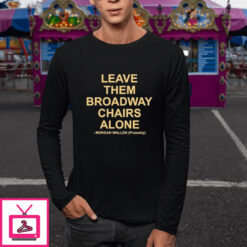 Leave Them Broadway Chairs Alone Morgan Wallen Probably T Shirt 2