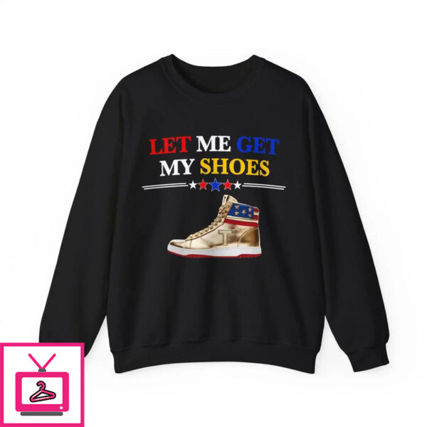 Let Me Get My Shoes Trump Sneakers T Shirt 1