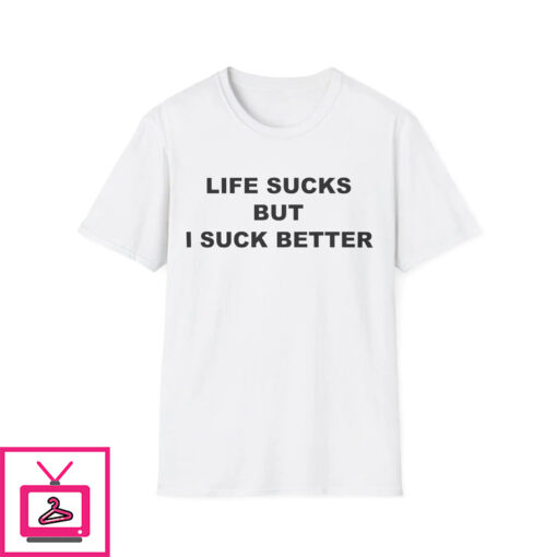 Life Sucks But I Suck Better Shirt 1 1