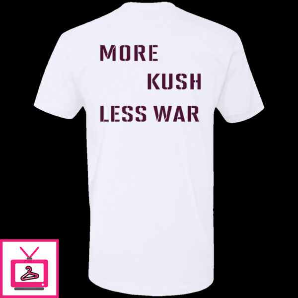 More Kush Less War Shirt