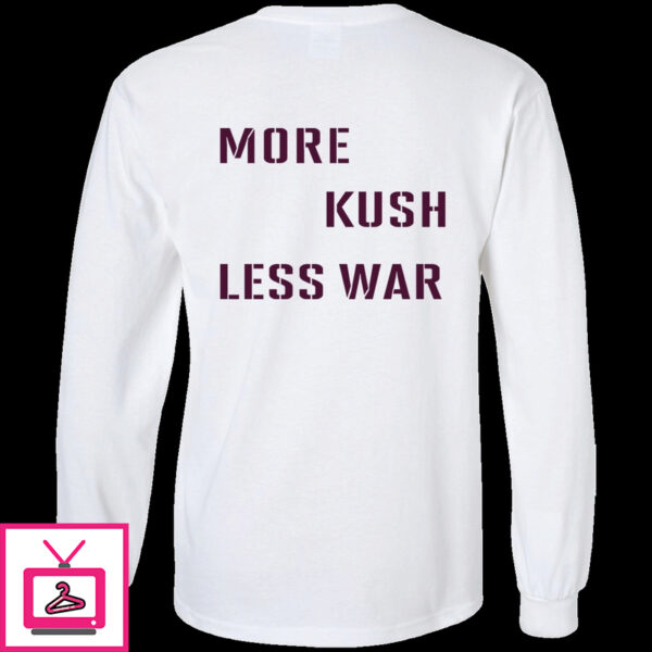 More Kush Less War Shirt