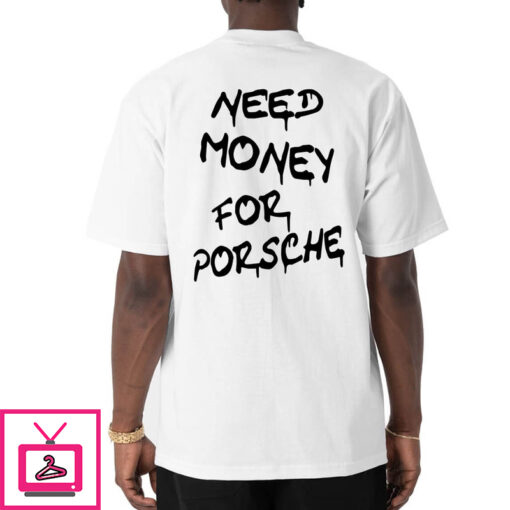 Need Money For Porsche Shirt 1 1