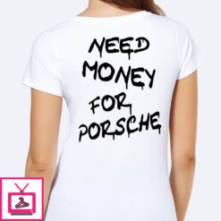 Need Money For Porsche Shirt 1 4