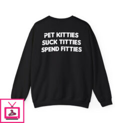 Pet Kitties Suck Titties Spend Fitties Shirt 1 2