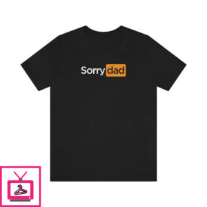 Porn Hub T-Shirt Sorry Dad Funny Trendy Adult Meme T-Shirt