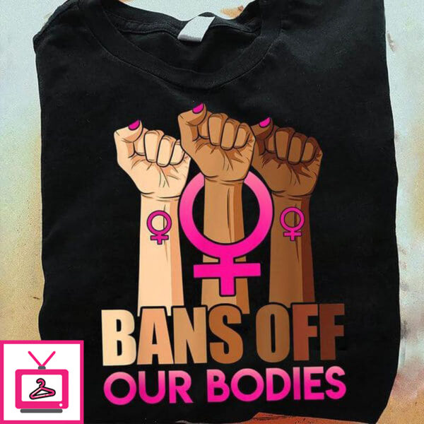 Pro Choice, My Body My Choice, Bans Off Our Bodies