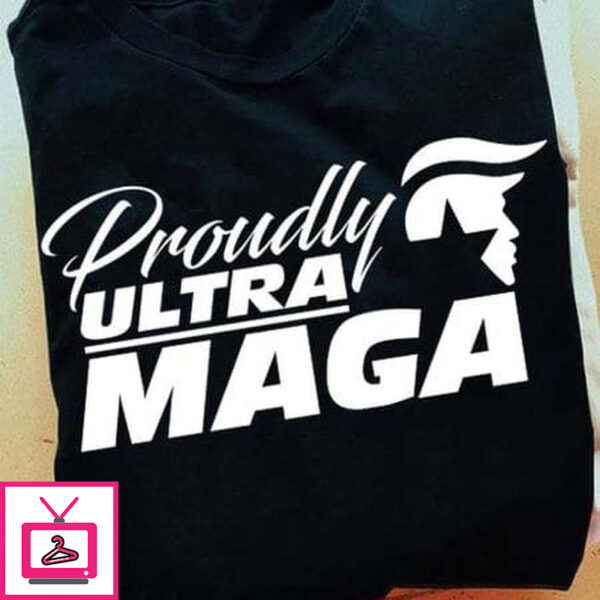 Proudly Ultra Maga, Ulrta Maga T-Shirt, Donald Trump