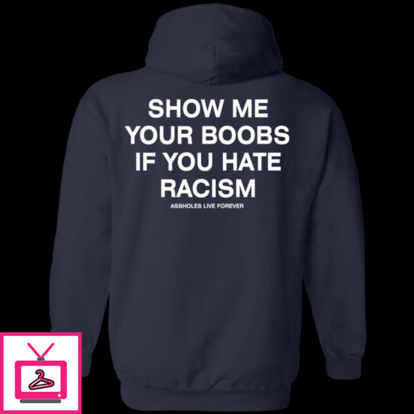 Show Me Your Boobs If You Hate Racism Assholes Live Forever Hoodie