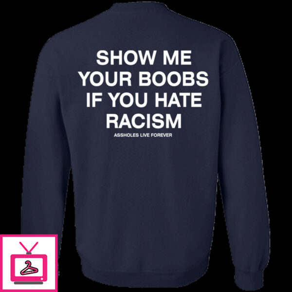 Show Me Your Boobs If You Hate Racism Assholes Live Forever Hoodie