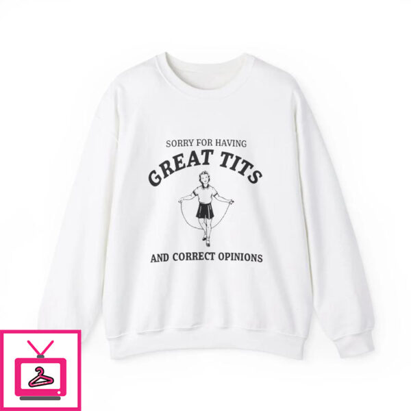 Sorry For Having Great Tits and Correct Opinions T-Shirt