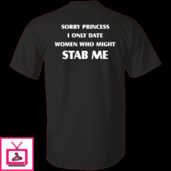 Sorry Princess I Only Date Women Who Might Stab Me Premium SS T Shirt 1 2