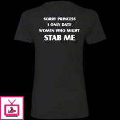 Sorry Princess I Only Date Women Who Might Stab Me Premium SS T Shirt 1 3