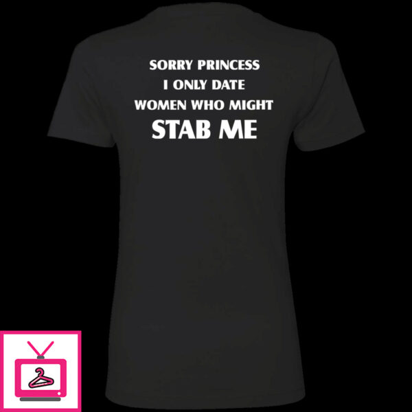 Sorry Princess I Only Date Women Who Might Stab Me Premium SS T-Shirt