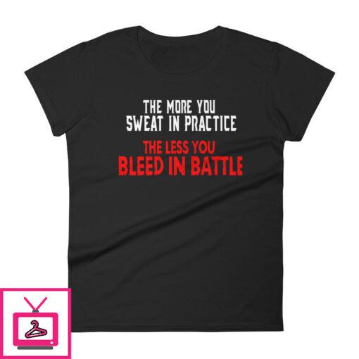 The More You Sweat In Practice The Less You Bleed In Battle Womens short sleeve t shirt 1