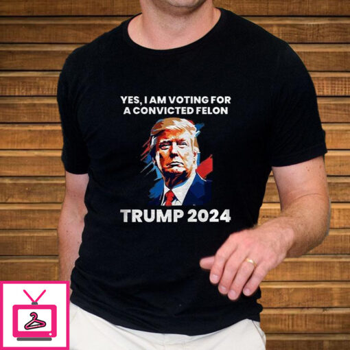 Trump Yes I Am Voting For a Convicted Felon T Shirt 2