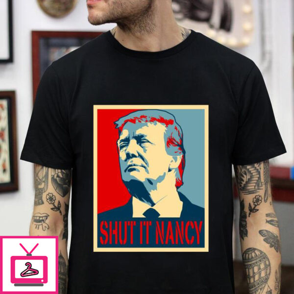 Trump shut it Nancy t-shirt