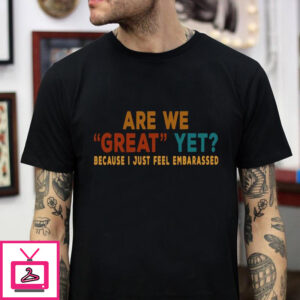 Vintage are we great yet anti Trump t-shirt