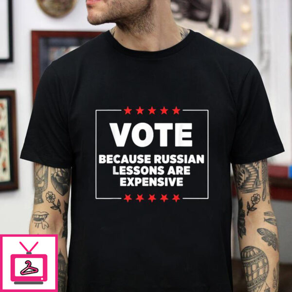 Vote because russian lessons are expensive t-shirt