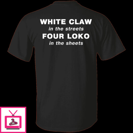 White Claw In The Streets Four Loko In The Sheets Shirt 1 1