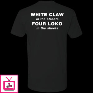 White Claw In The Streets Four Loko In The Sheets Shirt 1 2