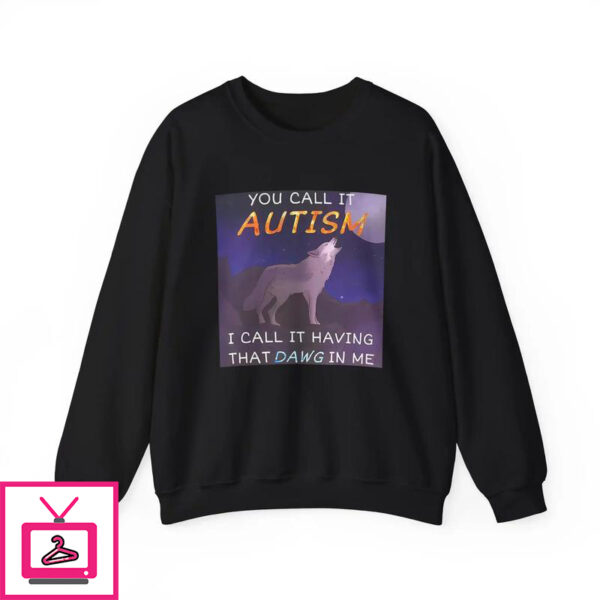 You Call It Autism I Call It Having That Dawg In Me T-Shirt