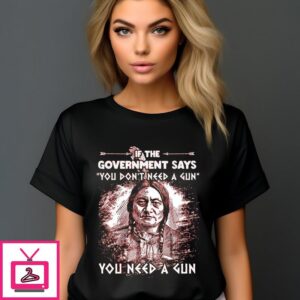 American Native If The Government Says You Don’t Need A Gun You Need A Gun 2024 T-Shirt