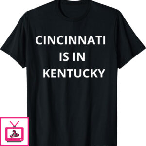 Cincinnati Is In Kentucky T-Shirt Classic