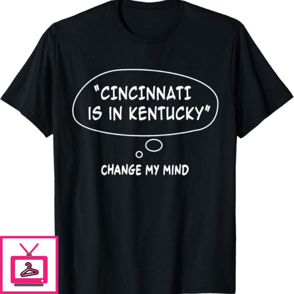 Cincinnati Is In Kentucky T-Shirt Funny Regional Humor Meme