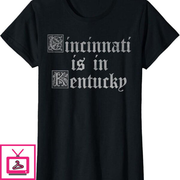 Cincinnati Is In Kentucky T-Shirt Trendy