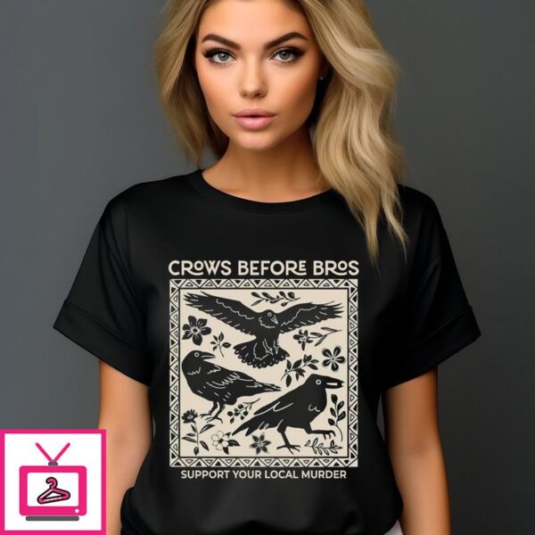 Crows Before Bros Support Your Local Murder T-Shirt