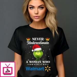 Custom Grinch Never Underestimate A Woman Who Works At Walmart Christmas 2024 T-Shirt