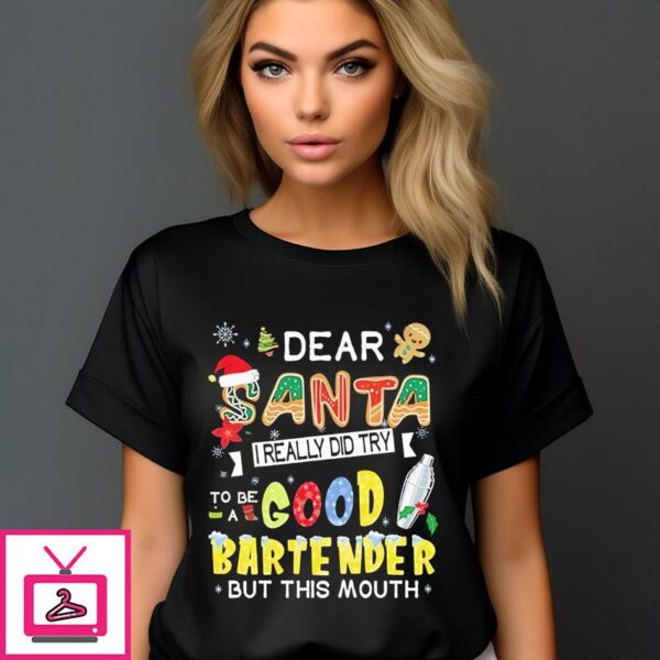 Dear Santa I Really Did Try To Be Good A Bartender But This Mouth T-Shirt