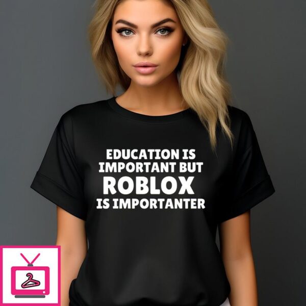 Education Is Important But Roblox Is Importanter T-Shirt