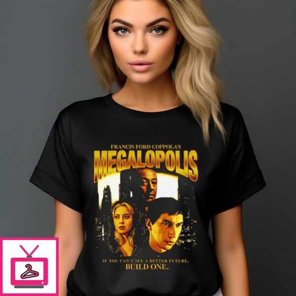 Francis Ford Coppola’s Megalopolis If You Can’t see A Better Future Build One T-Shirt