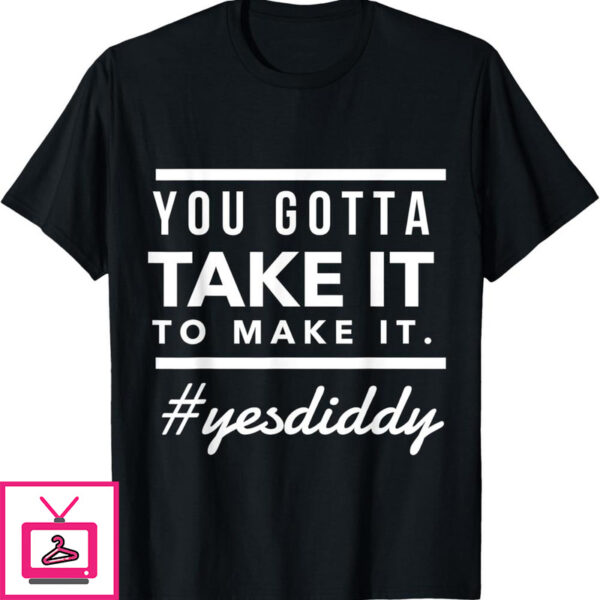 Free Diddy T-Shirt You Gotta Take It To Make It Diddy Do It