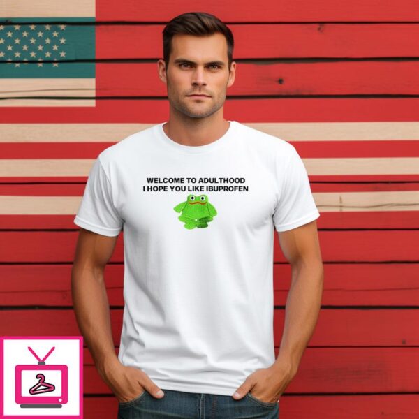 Frog Welcome To Adult I Hope You Like Ibuprofen T Shirt 1 1