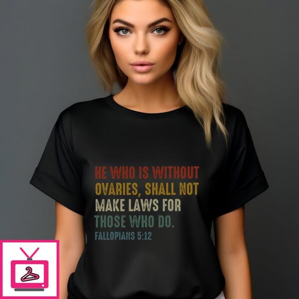 He Who Is Without Ovaries Shall Not Make Laws For Those Who Do Fallopians 5 12 Vintage T-Shirt