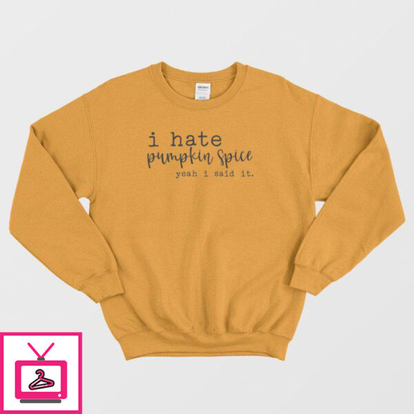 I Hate Pumpkin Spice Yeah I Said It Classic Sweatshirt