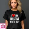 I Love My Sensitive White Boy 2024 T-Shirt