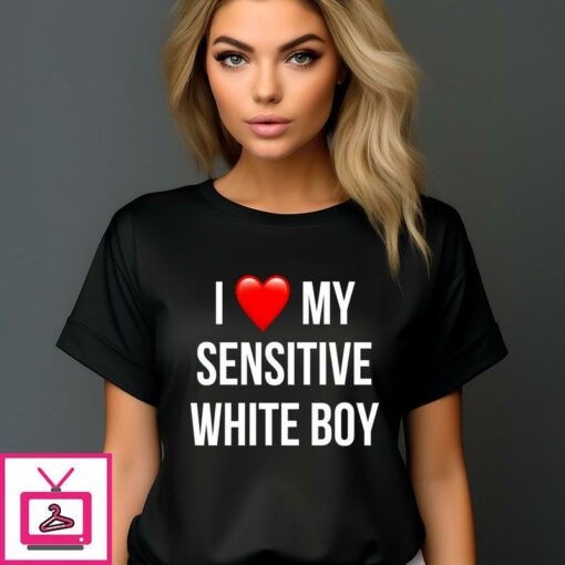 I Love My Sensitive White Boy 2024 T Shirt 1 1