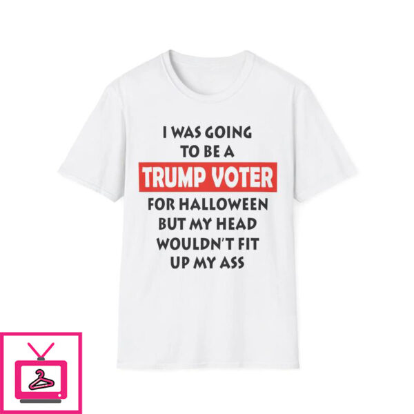 I Was Going To Be A Trump Voter For Halloween T Shirt 1 1