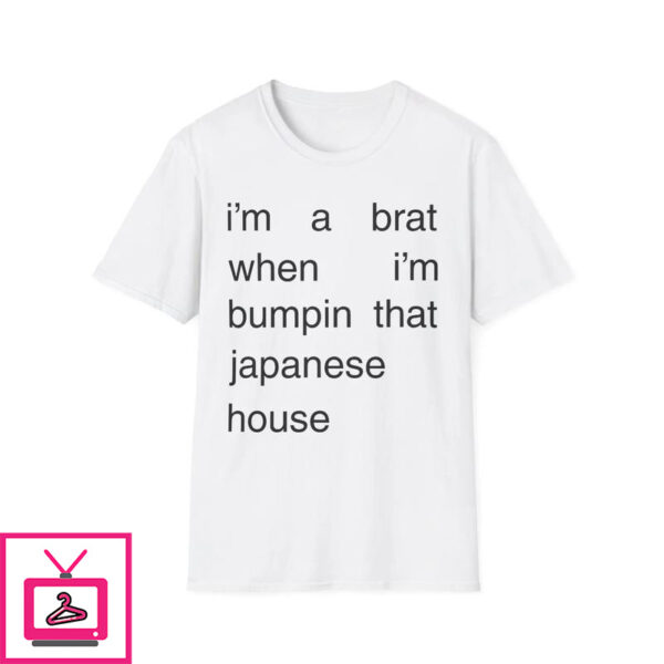 Im A Brat When Im Bumpin That Japanese House T Shirt 1 2