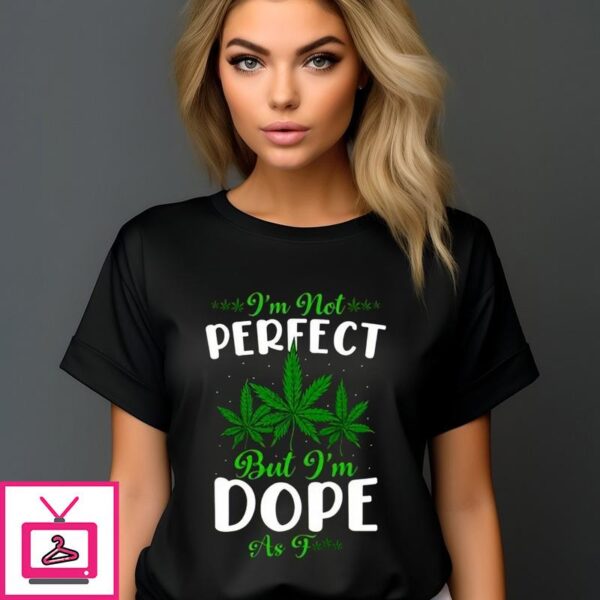 I’m Not Perfect But I’m Dope As Fuck 2024 T-Shirt