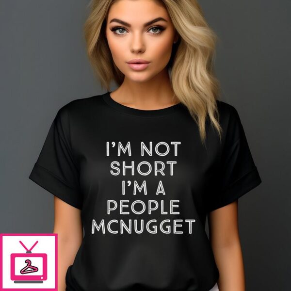 I’m Not Short I’m A People Mcnugget T-Shirt