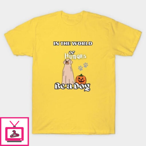 In the world of humans be a dog Halloween T Shirt 1 1