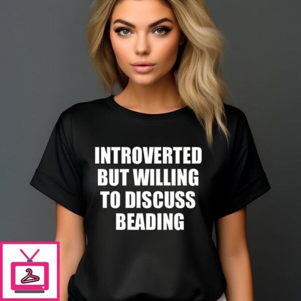 Introverted But Willing To Discuss Beading T-Shirt