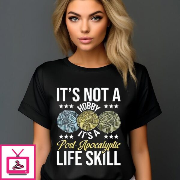 It’s Not A Hobby It’s A Post-Apocalyptic Life Skill T-Shirt